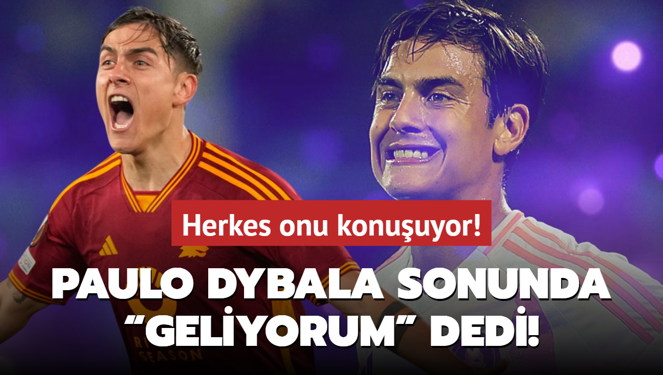 Herkes onu konuuyor! Paulo Dybala sonunda Geliyorum dedi!