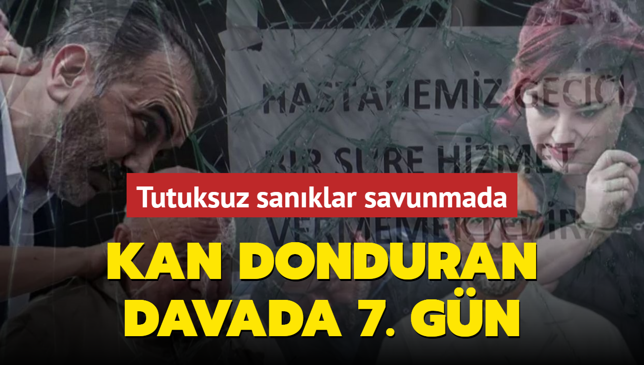 Kan donduran davada 7. gn... Tutuksuz sanklar savunmada