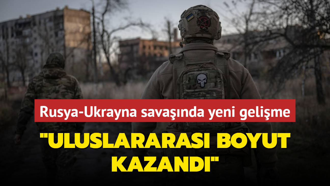 Rusya-Ukrayna savanda yeni gelime... "Uluslararas boyut kazand"