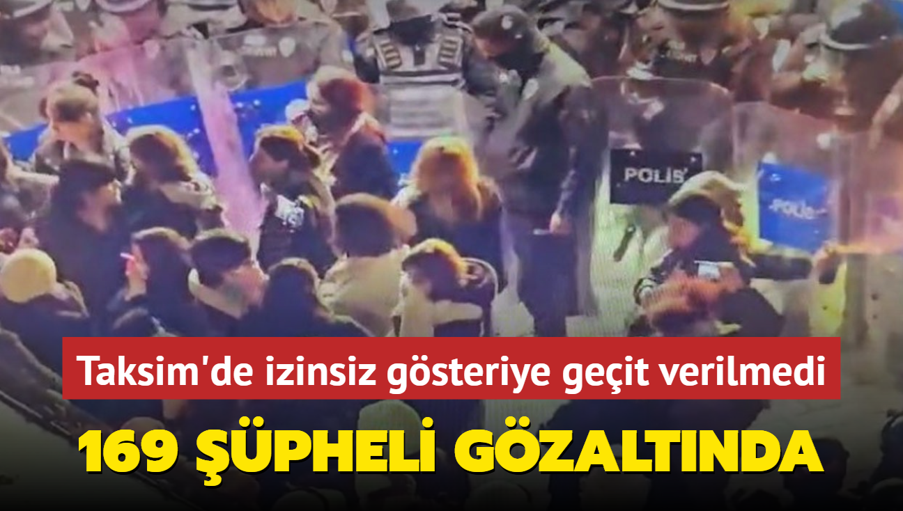 Taksim'de izinsiz gsteriye geit verilmedi... 169 pheli gzaltnda