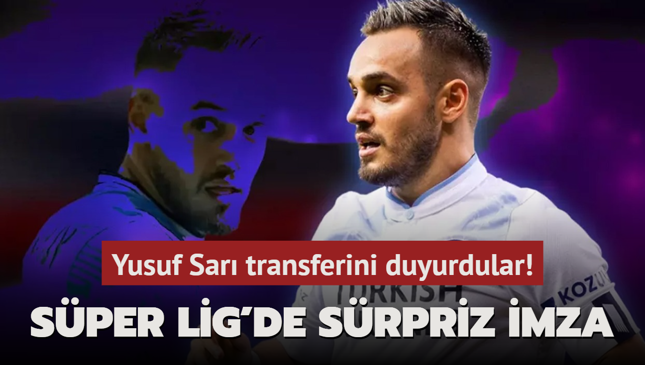 Ve bitti bu i! Yusuf Sar transferini resmen duyurdular: Sper Lig'de srpriz imza