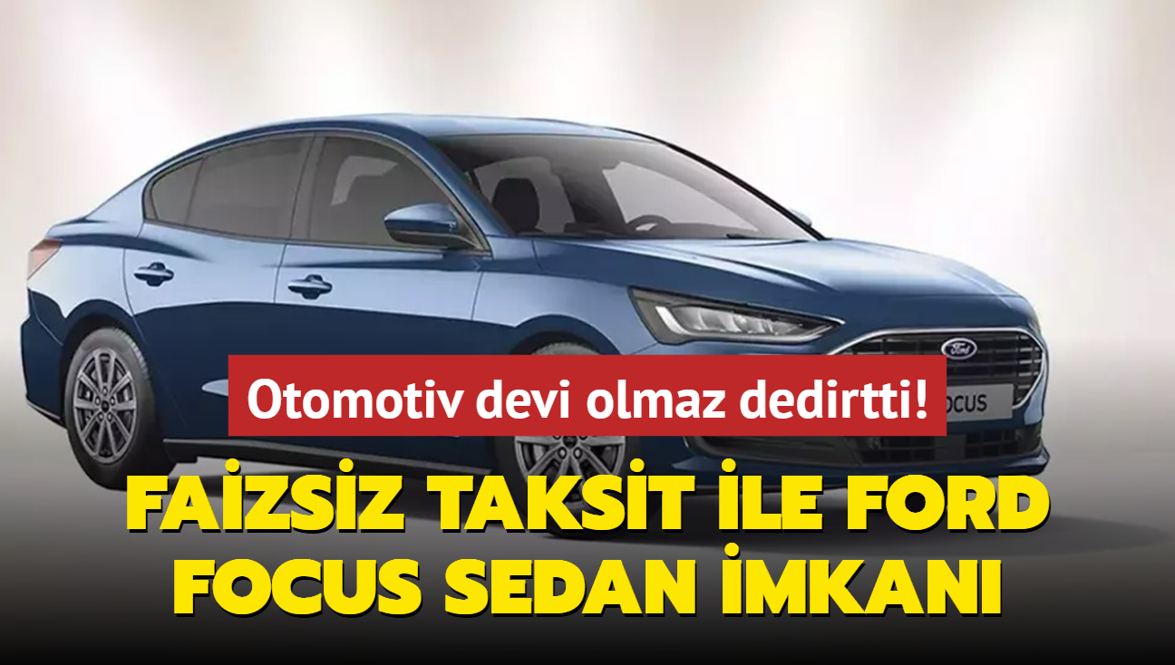 Otomotiv devi olmaz dedirtti! Faizsiz taksit ile Ford Focus Sedan sat balad