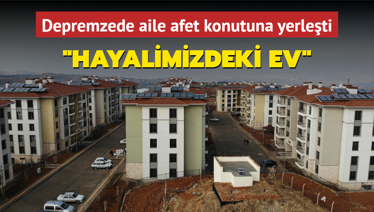 Kahramanmaral depremzede afet konutuna yerleti... "Hayalimizdeki ev"