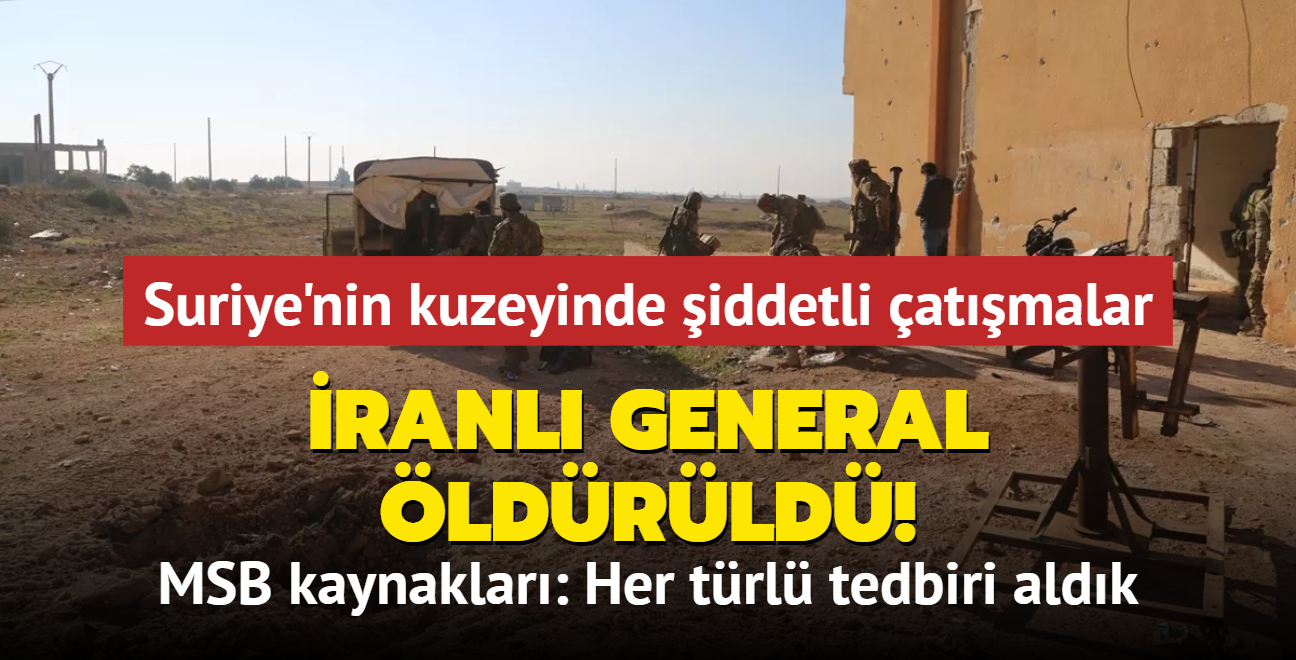 Suriye'nin kuzeyinde iddetli atmalar... ranl general ldrld! MSB Kaynaklar: Her trl tedbiri aldk