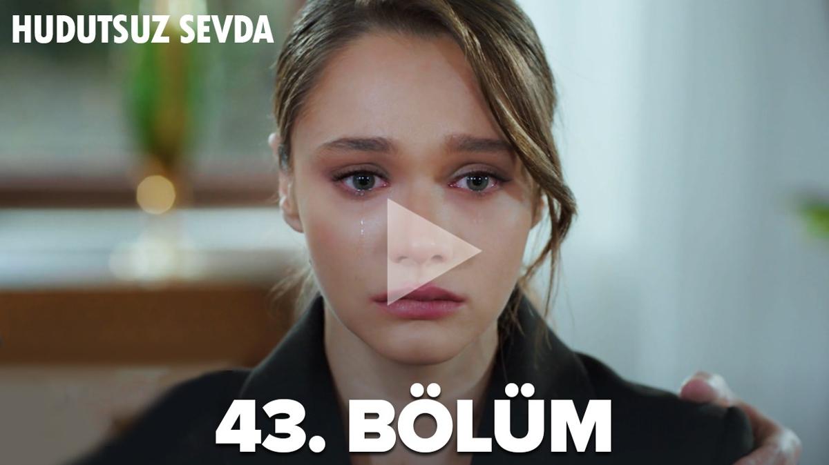 Hudutsuz Sevda son Blm 43. blm full izle! Hudutsuz Sevda 43. blm izle tek para!