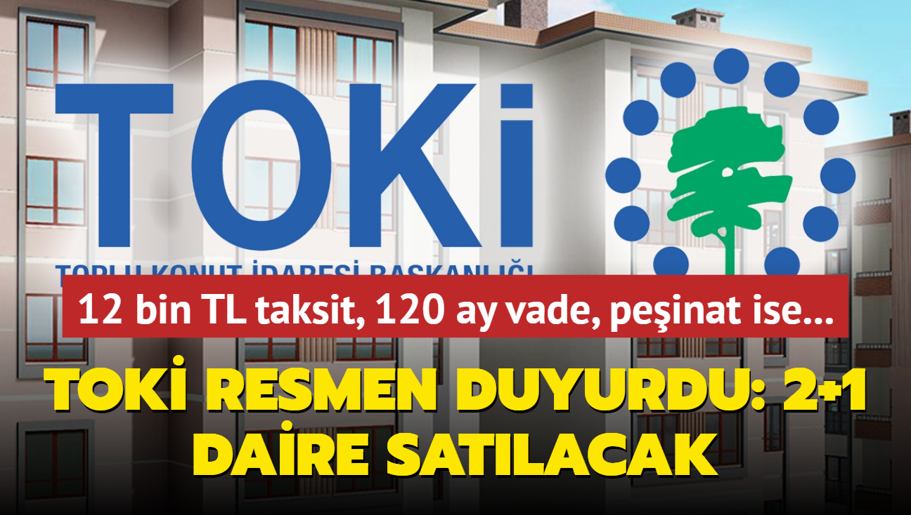 TOK resmen duyurdu: 12 bin TL taksit, 120 ay vade ile 2+1 daire satlacak! Peinat ise