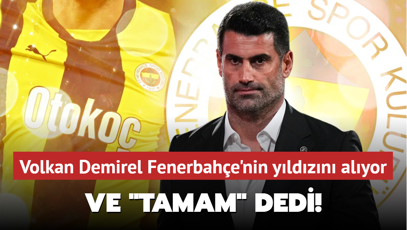 Ve 'Tamam' dedi! Volkan Demirel Fenerbahe'nin yldzn alyor