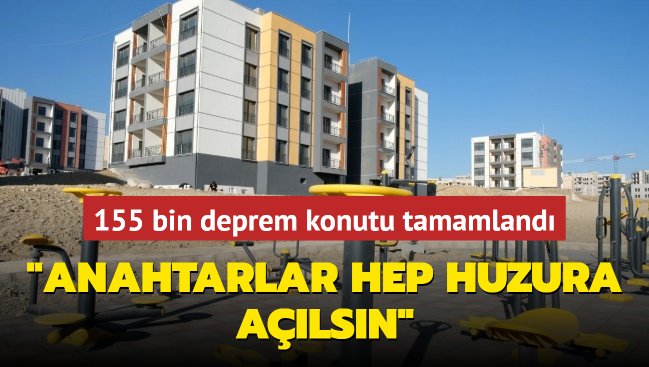 Deprem blgesinde 155 bin konut tamamland "Anahtarlar hep huzura alsn"