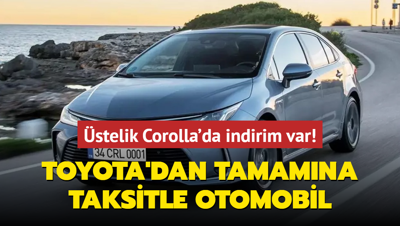 Toyota noktay koydu: Tamamna taksitle otomobil! stelik Corolla'da indirim var