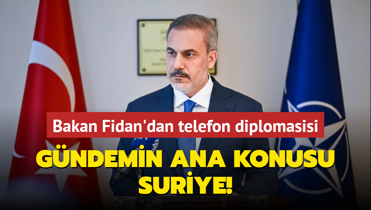 Bakan Fidan'dan telefon diplomasisi... Gndemin ana konusu Suriye! 