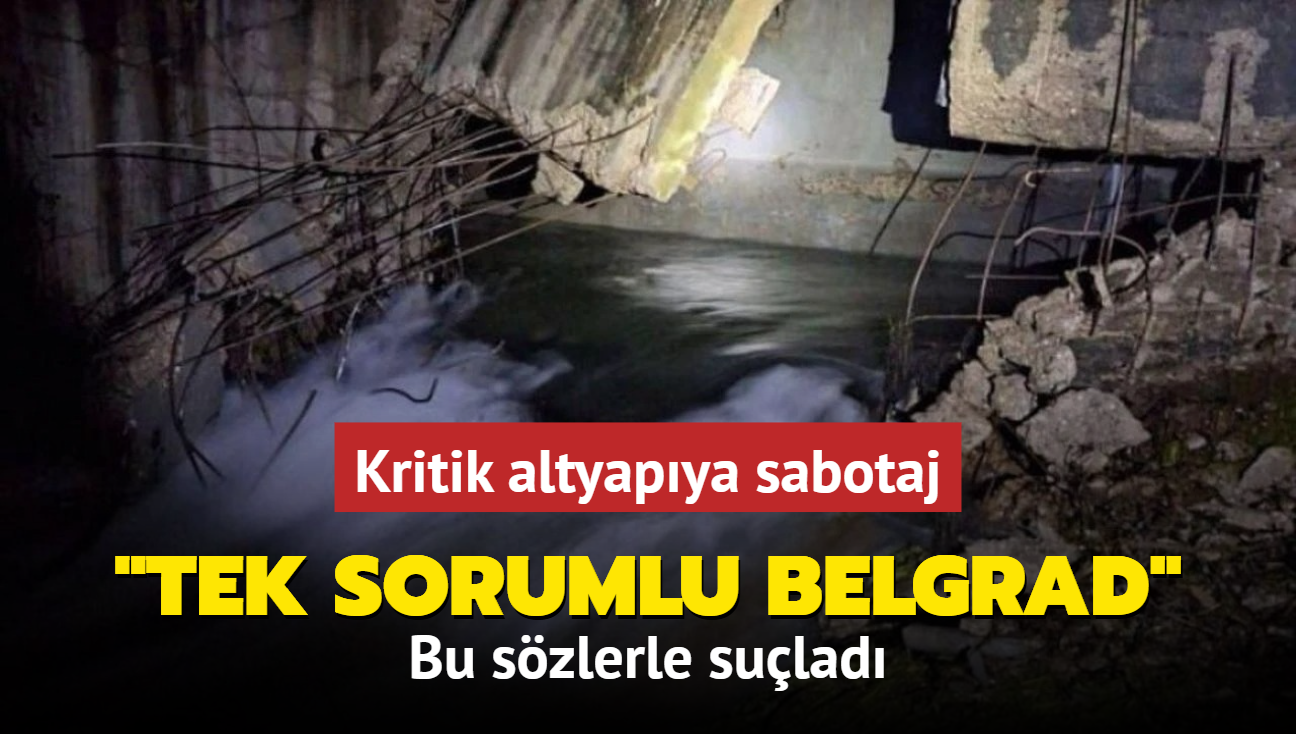 Kritik altyapya sabotaj... Bu szlerle sulad: Tek sorumlu Belgrad