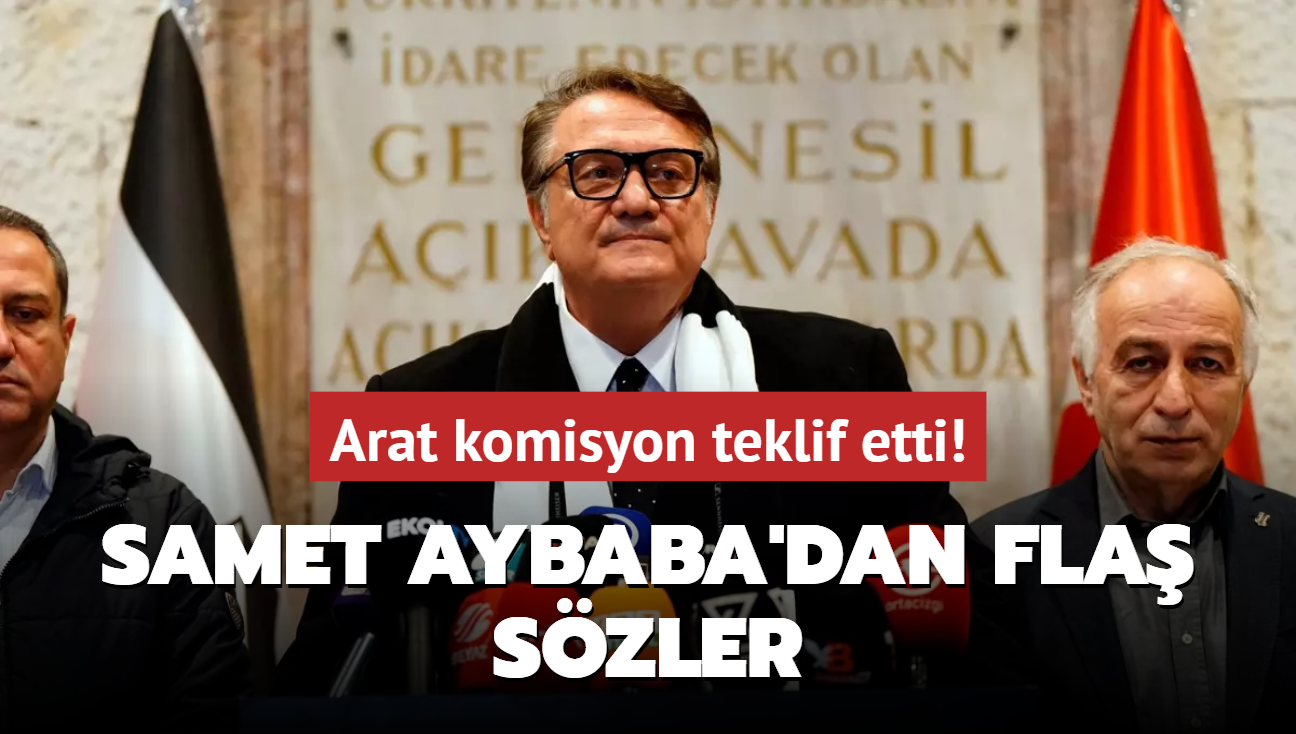 Arat komisyon teklif etti! Samet Aybaba'dan fla szler