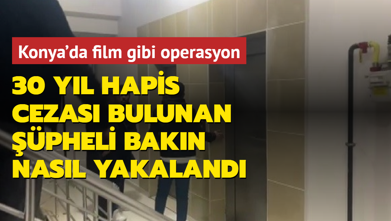 Konya'da filmlere konu olacak operasyon! 30 yl hapis cezas bulunan pheli bakn nasl yakaland