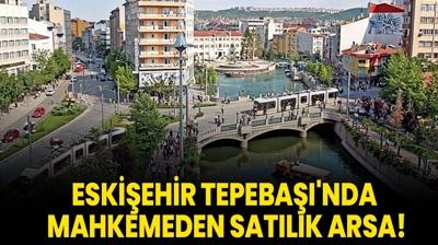 Eskiehir Tepeba'nda mahkemeden satlk arsa!