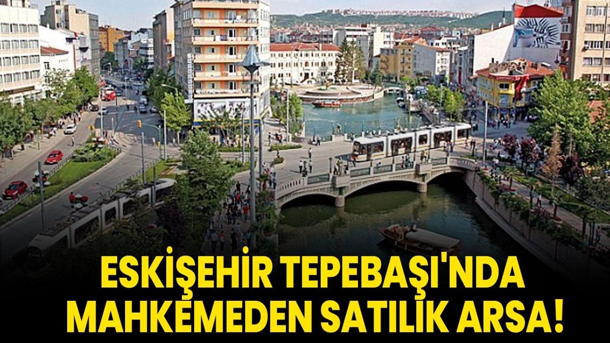 Eskiehir Tepeba'nda mahkemeden satlk arsa!