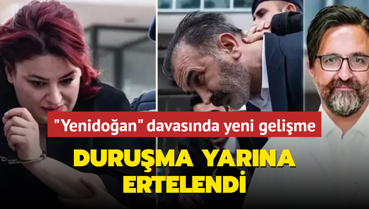 "Yenidoan" davasnda yeni gelime: Duruma yarna ertelendi