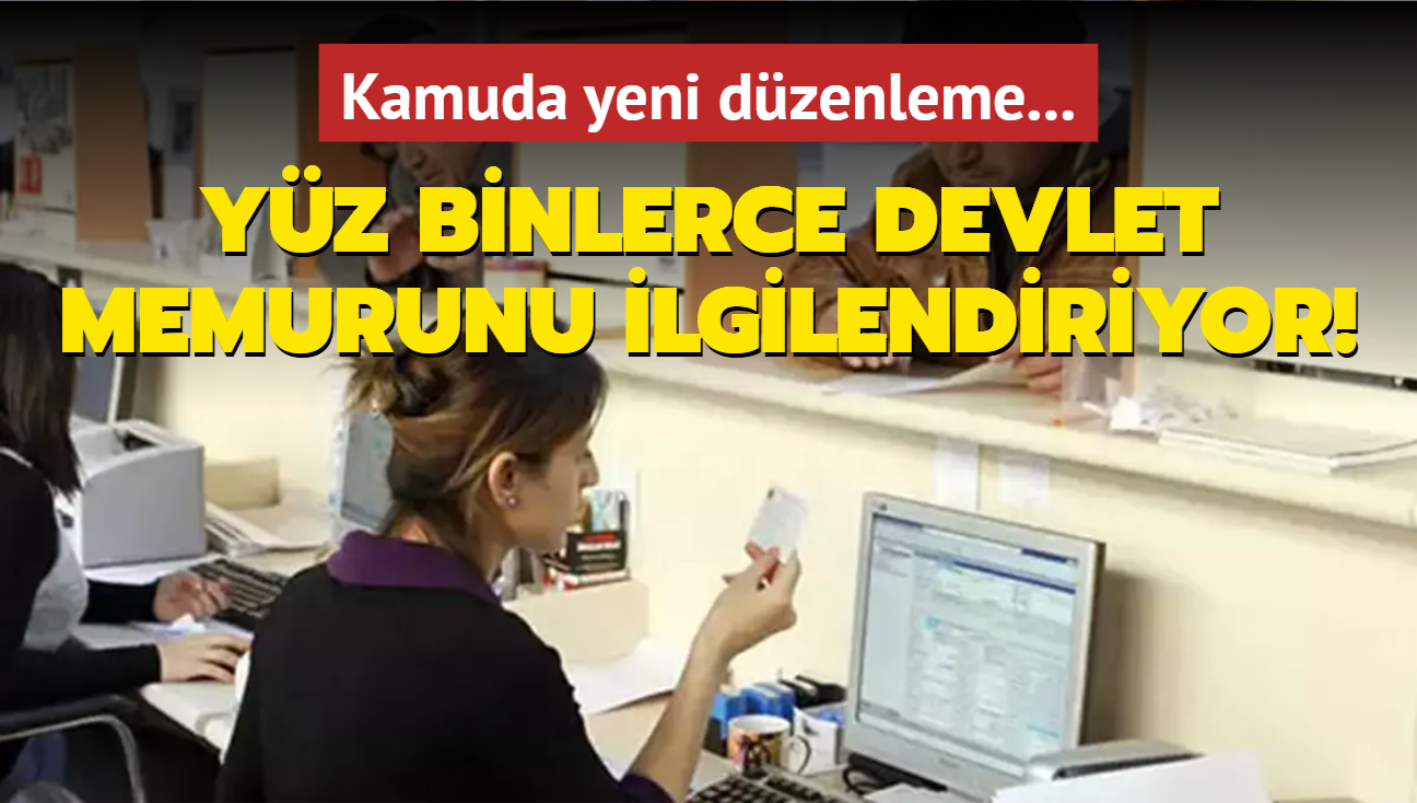 Kamuda yeni dzenleme...  Yz binlerce devlet memurunu ilgilendiriyor!