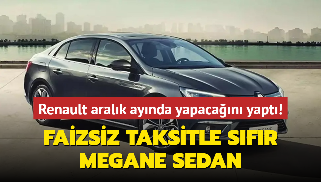 Resmen akland: Renault aralk aynda yapacan yapt! Faizsiz taksitle sfr Megane Sedan