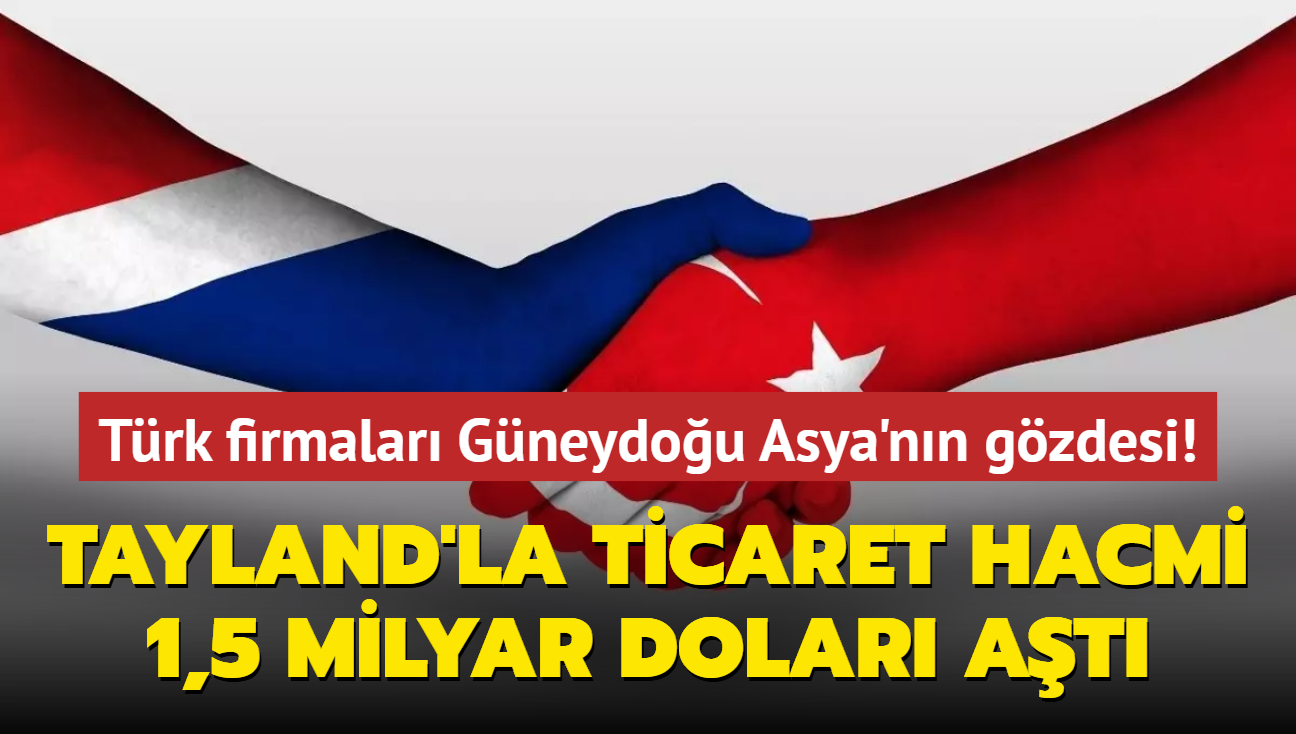 Trkiye ve Tayland'n ticaret hacmi 1,5 milyar dolar at