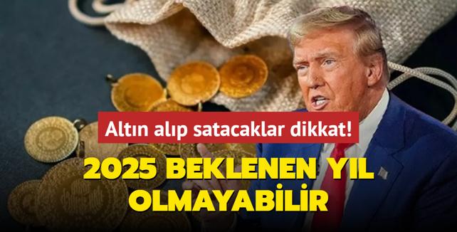 2025 beklenen yl olmayabilir... Altn alp satacaklar dikkat!