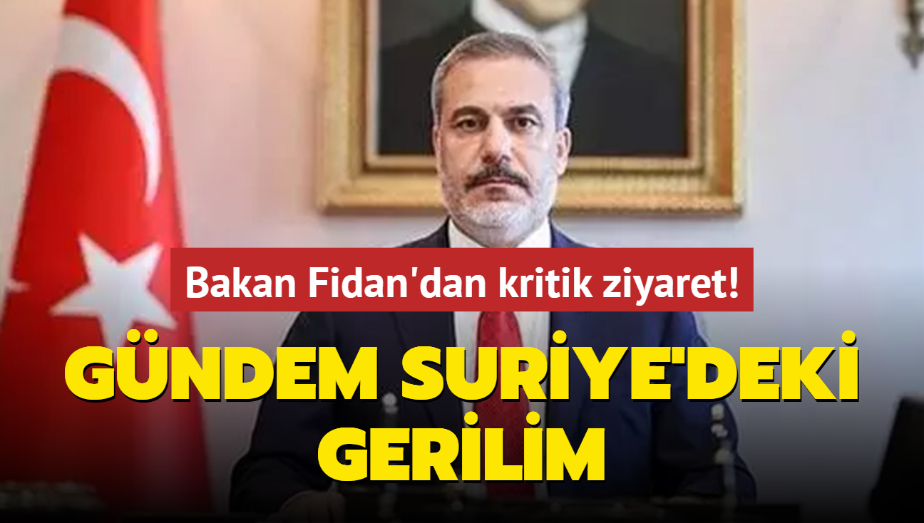 Bakan Fidan'dan kritik ziyaret! Gndem Suriye'deki gerilim