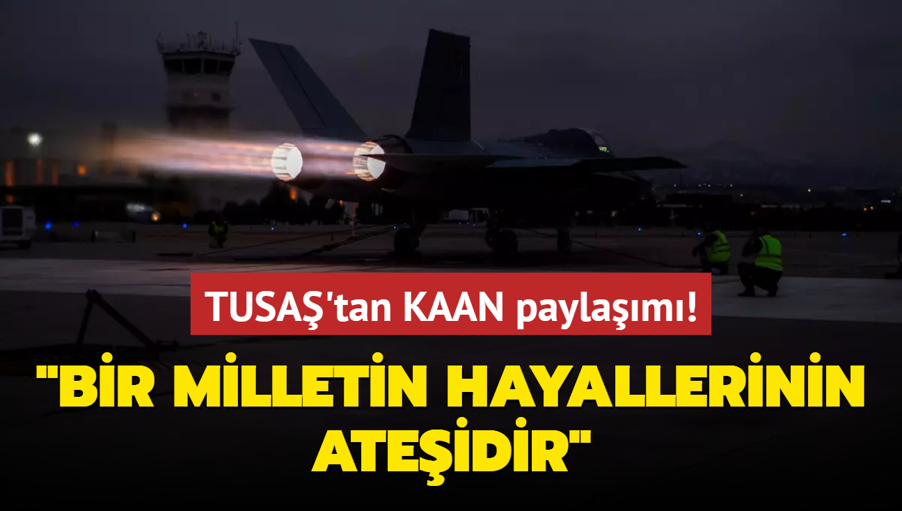 TUSA'tan KAAN paylam... 'Bir milletin hayallerinin ateidir'