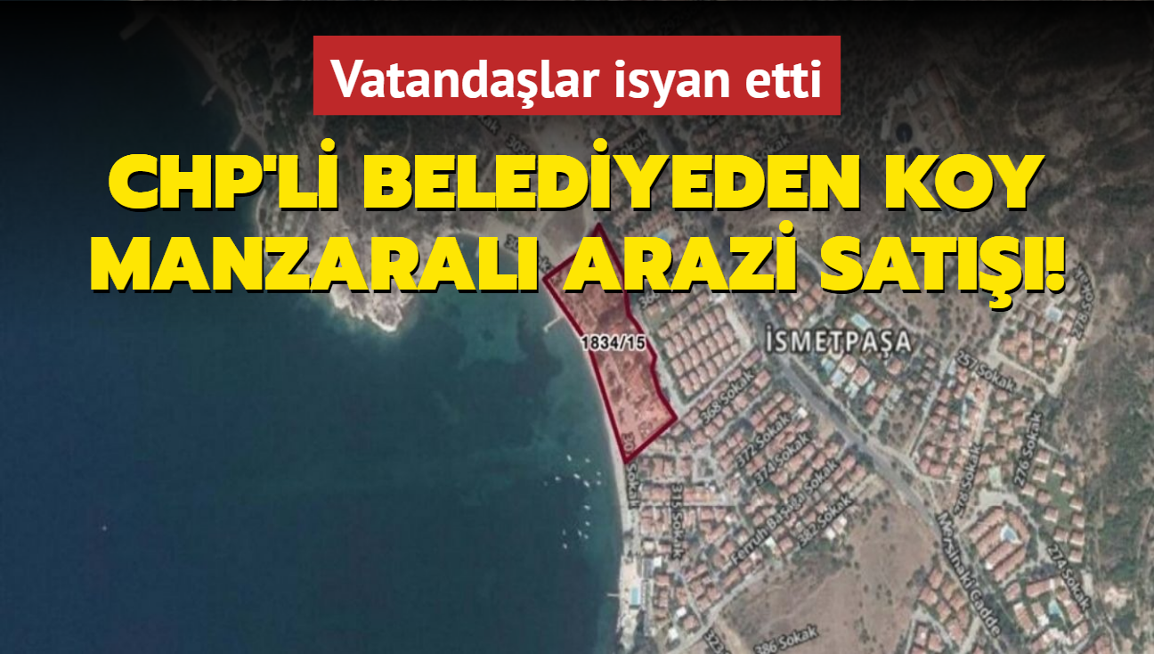 CHP'li belediyeden koy manzaral arazi sat! Vatandalar isyan etti