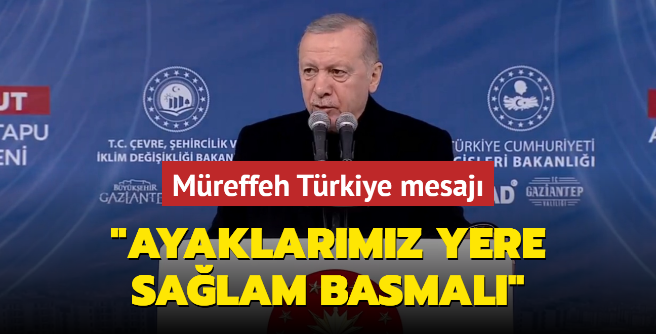 Bakan Erdoan'dan mreffef Trkiye mesaj... "Ayaklarmz yere salam basmal"