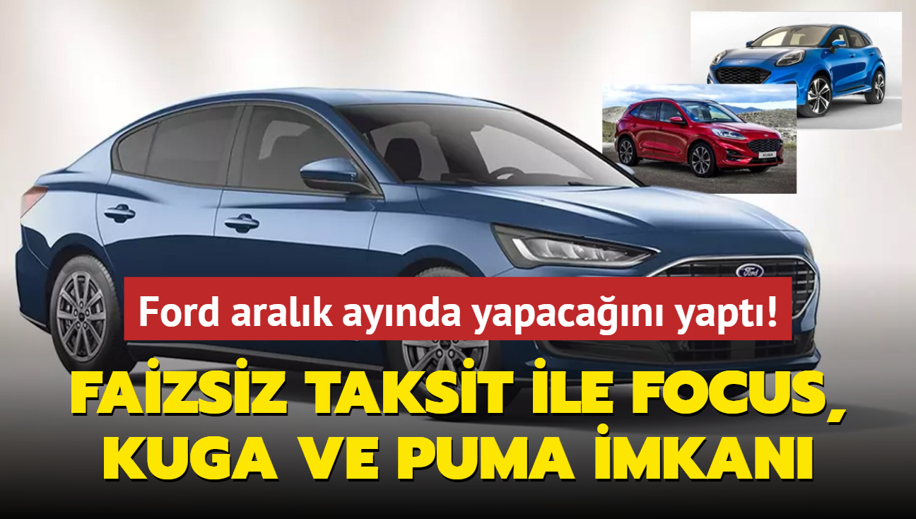 Ford aralk aynda yapacan yapt: Faizsiz taksit ile Focus, Kuga ve Puma satn balatt!