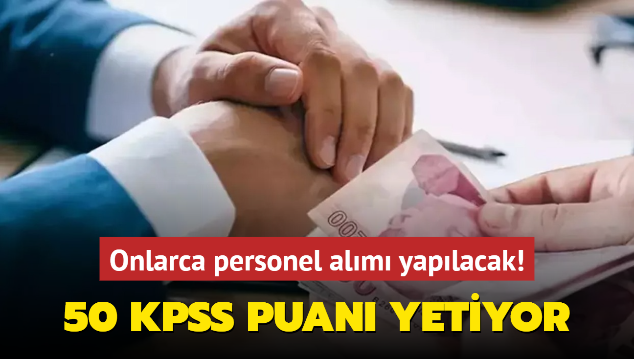 Resmen akland: 50 KPSS puan ile onlarca personel alm yaplacak! Son bavuru tarihi