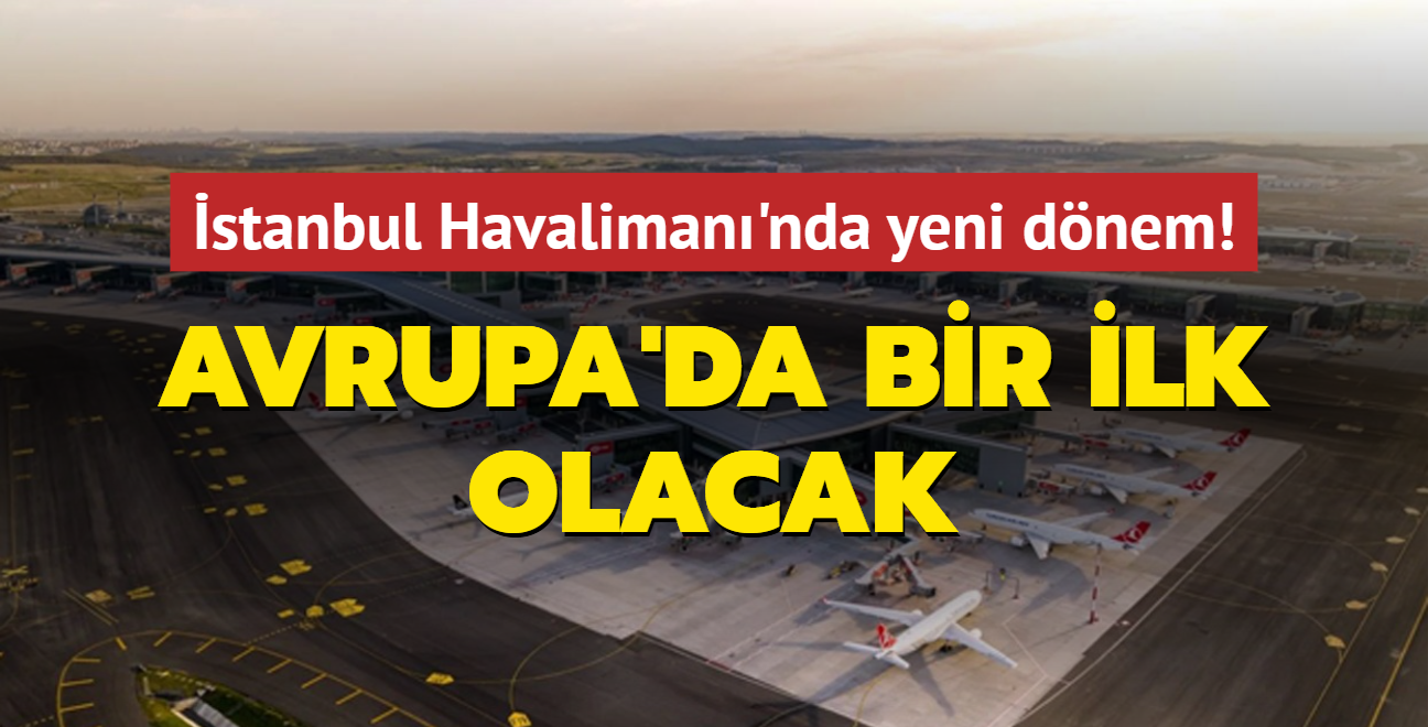 stanbul Havaliman'nda yeni dnem balyor! Avrupa'da bir ilk olacak