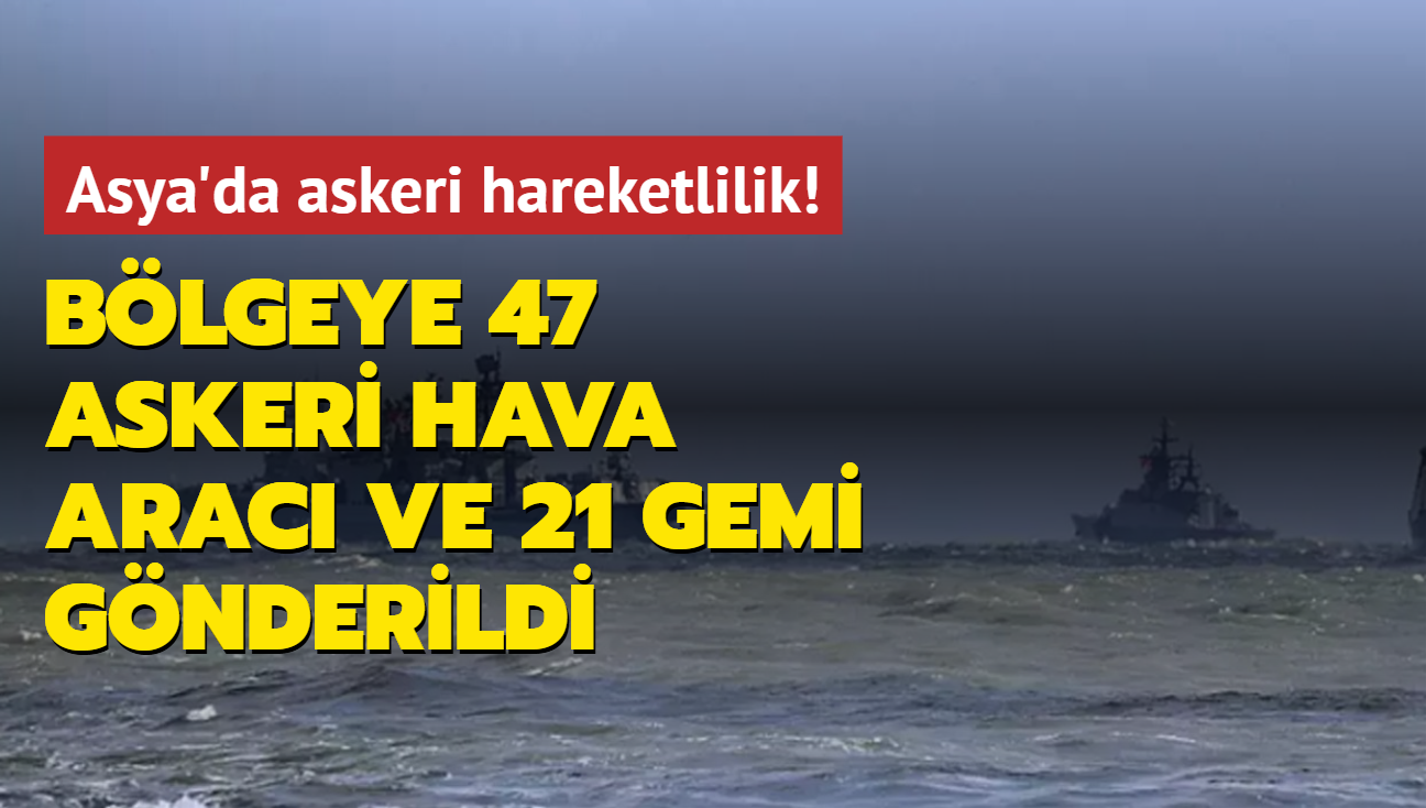 Asya'da askeri hareketlilik! Blgeye 47 askeri hava arac ve 21 gemi gnderildi