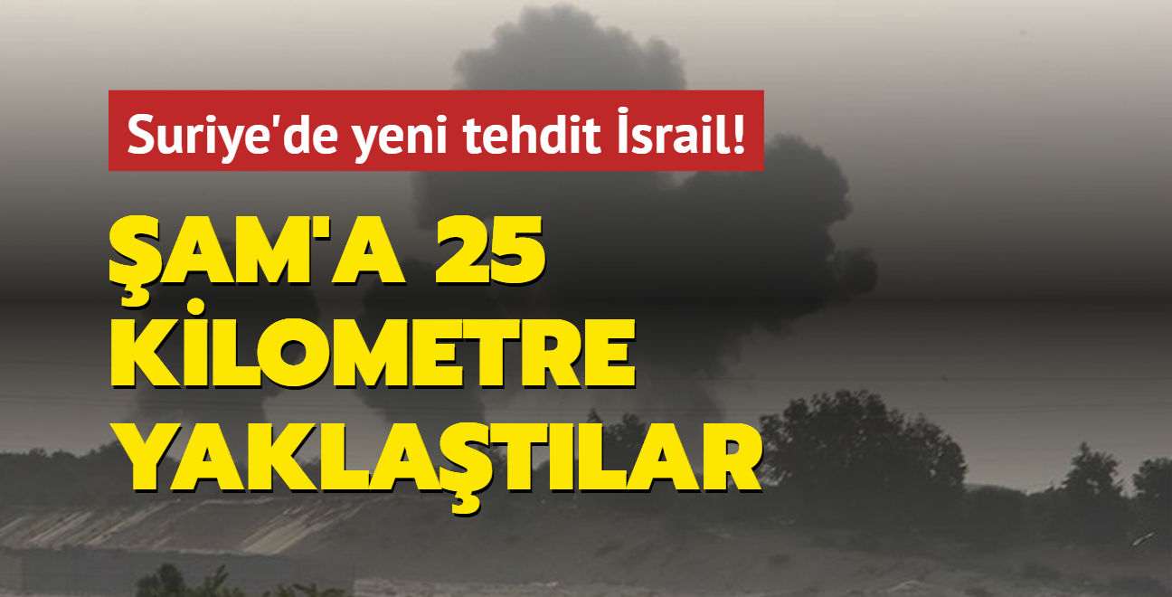 Suriye'de yeni tehdit srail... am'a 25 kilometre yaklatlar