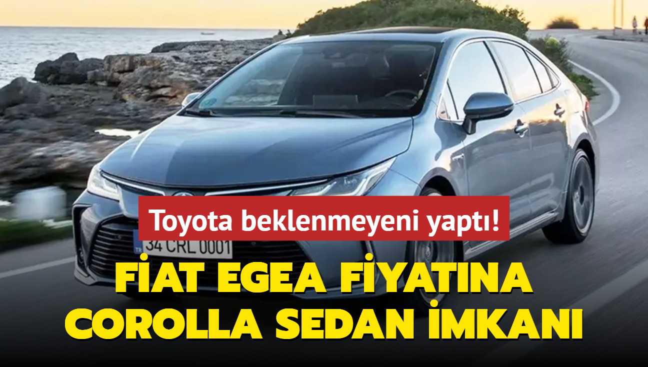 Toyota beklenmeyeni yapt: Egea fiyatna Corolla Sedan! stelik tamamna taksit imkan