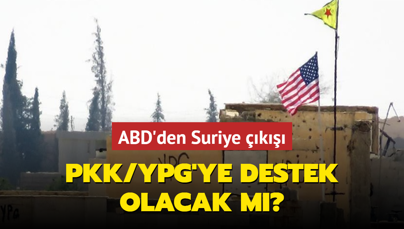 ABD'den Suriye k: PKK/YPG'ye destek olacak m"