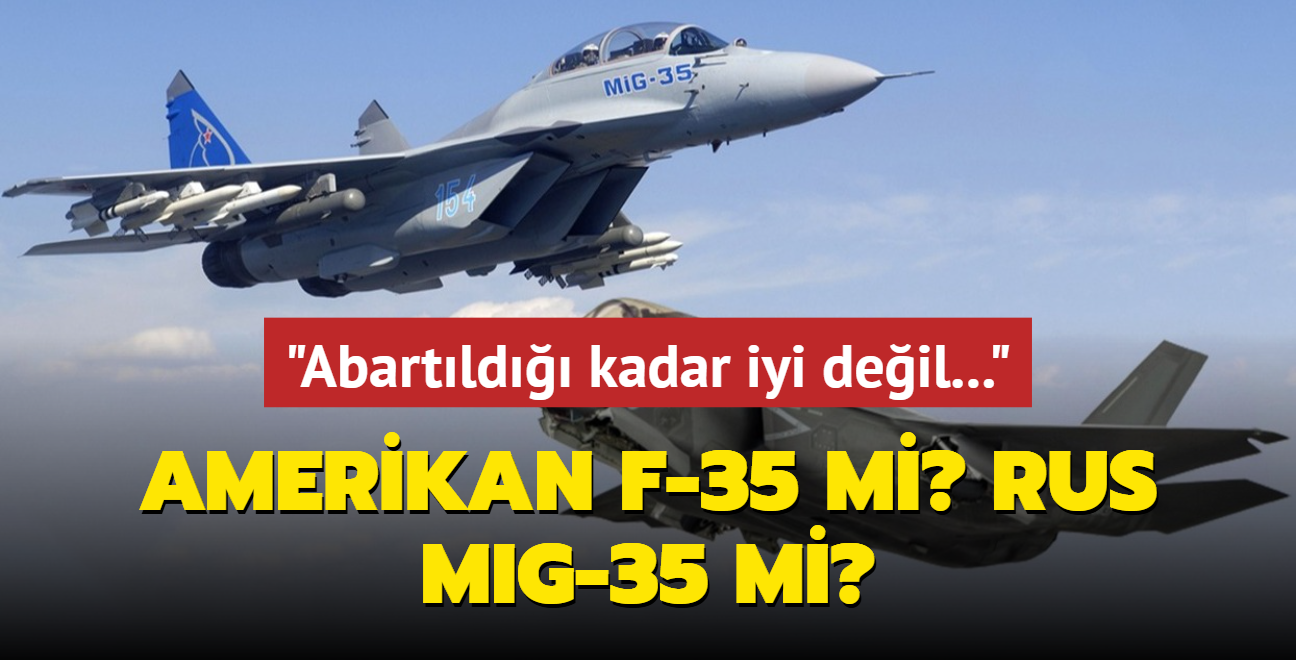 Amerikan F-35 M", Rus MIG-35 mi" Uzman isimden srpriz yorum: Abartld kadar iyi deil!