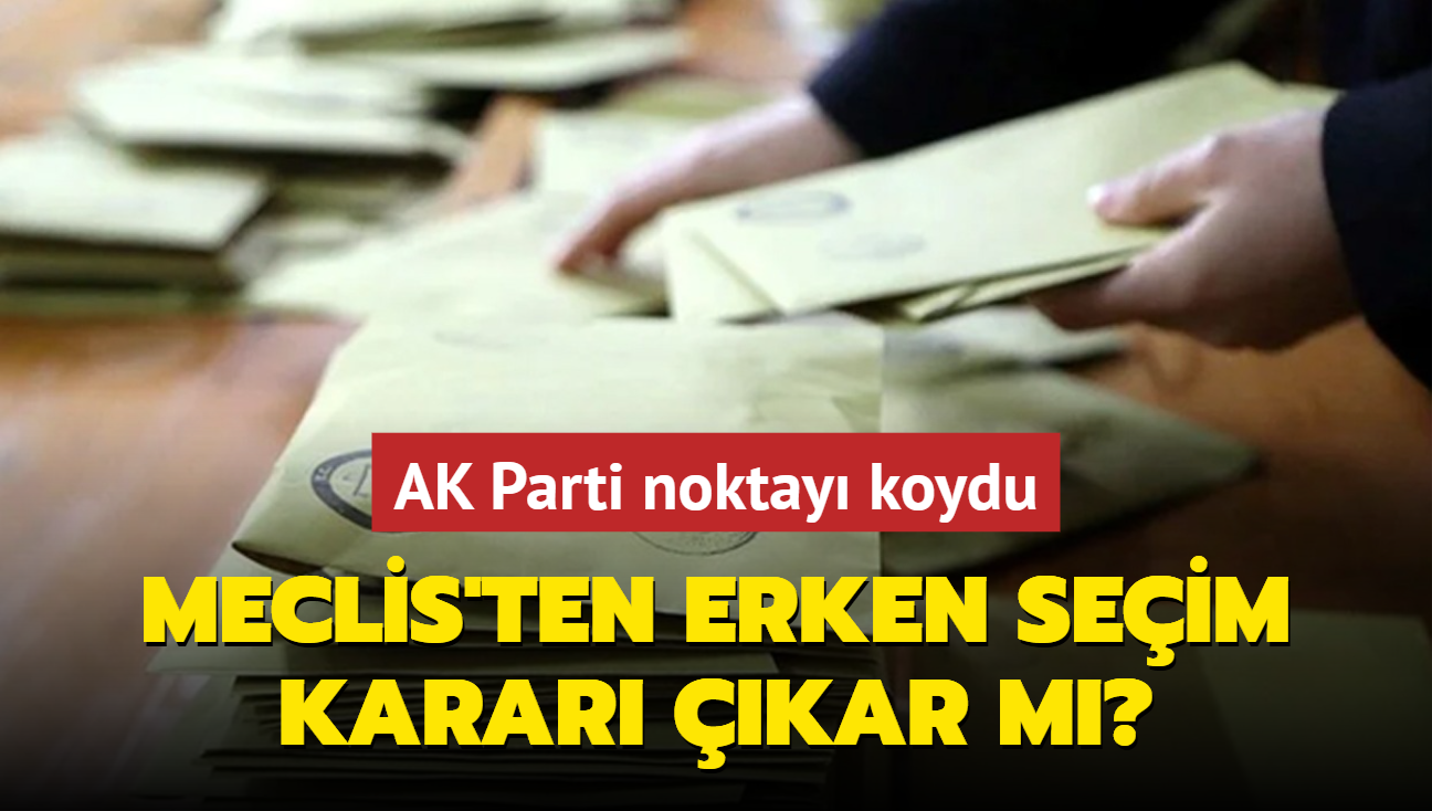 Meclis'ten erken seim karar kar m? AK Parti noktay koydu