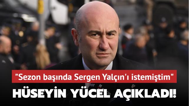 Hseyin Ycel aklad! "Sezon banda Sergen Yaln' istemitim"