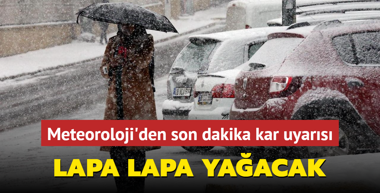 Meteoroloji'den son dakika kar uyars... Lapa lapa yaacak