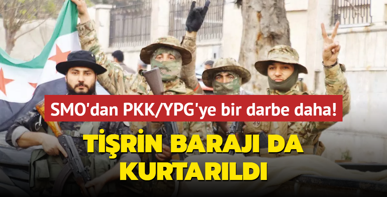 SMO'dan PKK/YPG'ye bir darbe daha! Tirin Baraj da kurtarld