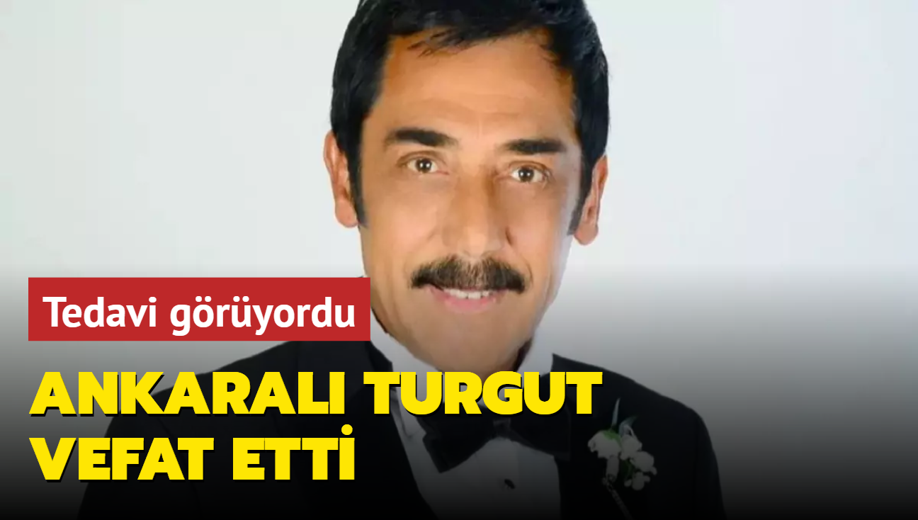 Bir sredir tedavi gryordu! Ankaral Turgut vefat etti