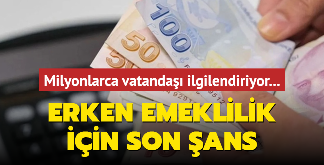 Milyonlarca vatanda ilgilendiriyor... Erken emeklilik iin son ans