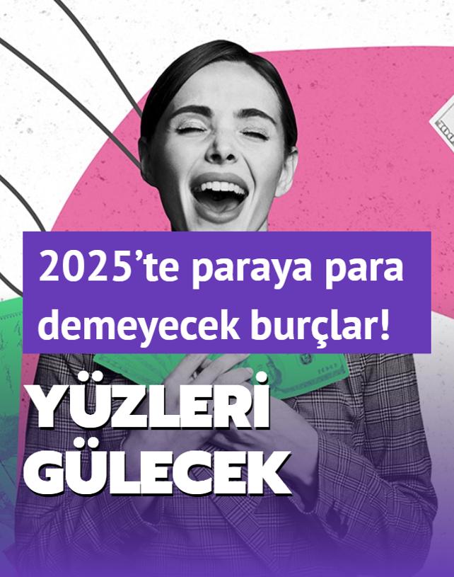 2025'te paraya para demeyecek burlar! Yeni yl onlara zenginlik ve bereket getirecek