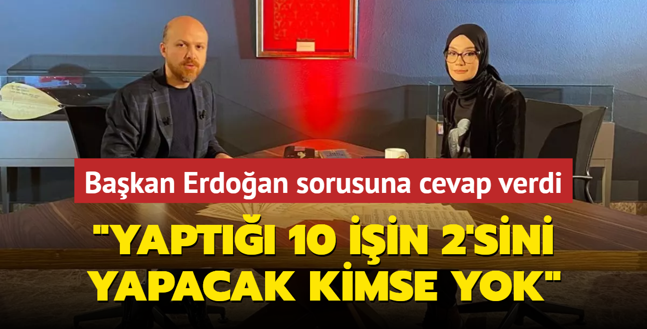 Bilal Erdoan, Bakan Erdoan sorusuna byle cevap verdi: Yapt 10 iin 2'sini yapacak kimse yok