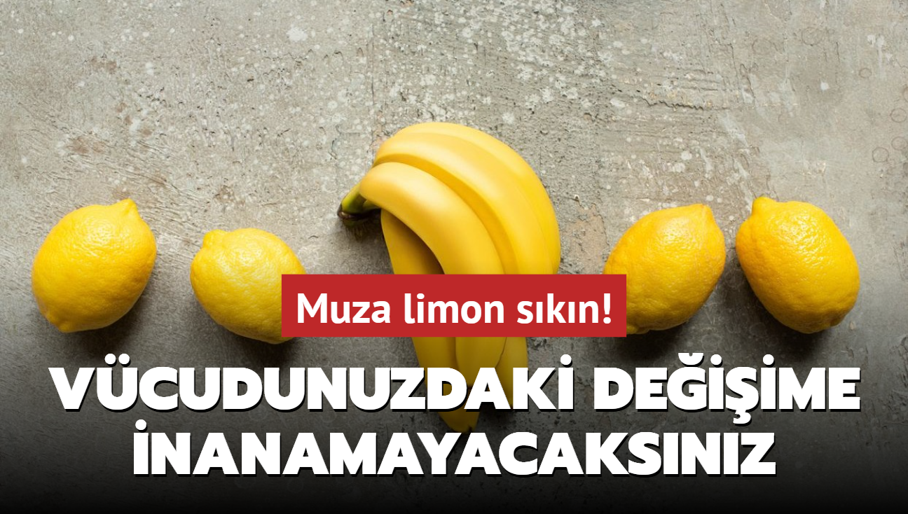 Muza limon skn! Vcudunuzdaki faydalarna inanamayacaksnz