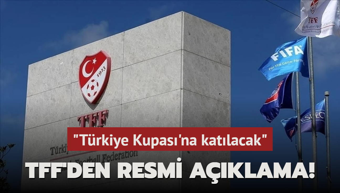 TFF'den resmi aklama! "Trkiye Kupas'na katlacak"