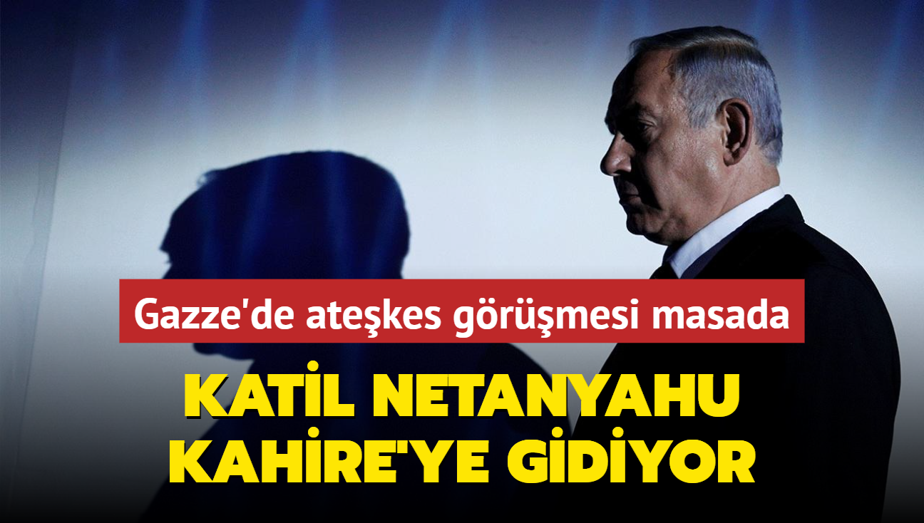 Katil Netanyahu Kahire'ye gidiyor... Gazze'de atekes grmesi masada