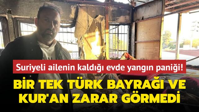 Suriyeli ailenin kald evde yangn panii! Kuran Kerim ve Trk bayra zarar grmedi