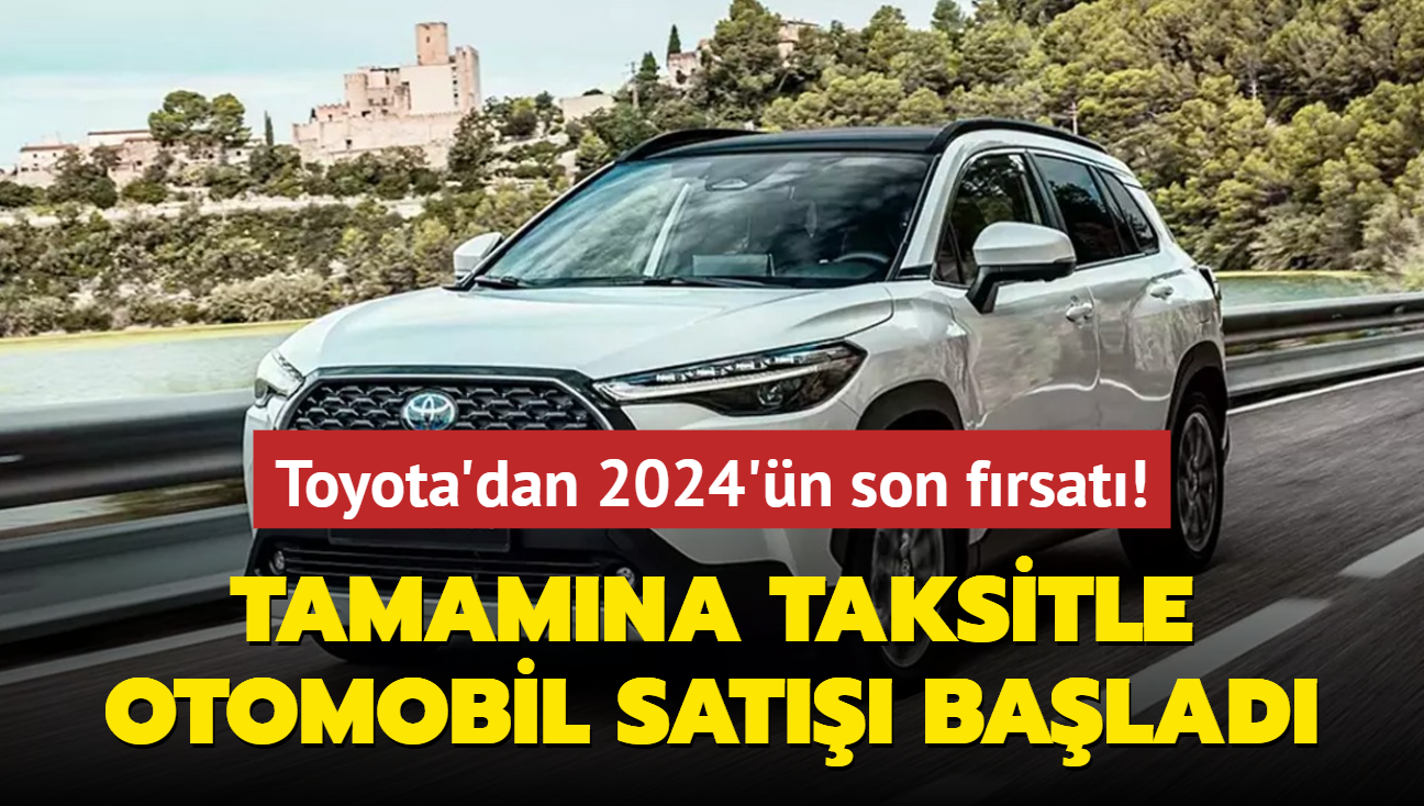 Toyota'dan 2024'�n son f�rsat�! Tamam�na taksitle otomobil sat��� ba�lad�