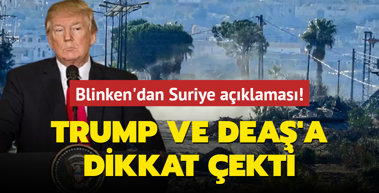 Blinken'dan Suriye aklamas! Trump ve DEA'a dikkat ekti